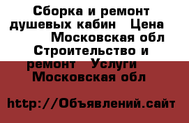 Сборка и ремонт душевых кабин › Цена ­ 3 500 - Московская обл. Строительство и ремонт » Услуги   . Московская обл.